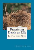 Practicing Death as Life: To Fly the Nest 1541128125 Book Cover