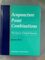 Acupuncture Point Combinations: the Key to Clinical Success 0443050066 Book Cover