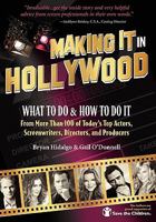 Making It in Hollywood: What to Do & How to Do It from More Than 100 of Today's Top Actors, Screenwriters, Directors, and Producers 1456335375 Book Cover