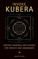 Invoke Kubera: Ancient Mantras and Rituals for Wealth and Abundance (The Tantric Sciences) B0GTDVRC5T Book Cover
