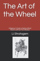 The Art of the Wheel: A Beginner’s Guide to Options Wheel Mastery with Sun Tzu’s Wisdom B0DWLX5GKL Book Cover