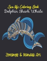 Sea Life Coloring Book: Dolphin, Shark, Whale. Zentangle & Mandala Art: 29 Stress Relieving Illustrations For Art Lovers. Birthday, Christmas, B08P66WY2J Book Cover