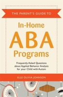 The Parent's Guide to In-Home ABA Programs: Frequently Asked Questions about Applied Behavior Analysis for Your Child with Autism 1849059187 Book Cover