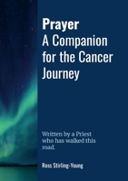 Prayer: A Companion for The Cancer Journey: Written by a Priest who has walked this road 1291895531 Book Cover