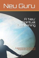 A 'Neu' Spiritual Awakening: A personal journey from the Physical to the Quantum B08RR5ZHXP Book Cover