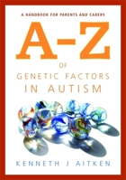 A - Z of Genetic Factors in Autism: A Handbook For Parents And Carers 1843106795 Book Cover