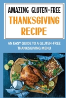 Amazing Gluten-Free Thanksgiving Recipe: An Easy Guide To A Gluten-Free Thanksgiving Menu B09JVHQPLW Book Cover