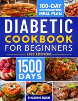 The Diabetic Cookbook for Beginners: 500+ Quick & Easy Scrumptious, Low-Carb Recipes for the Newly Diagnosed. Includes 100 Days Meal Plan to Help Manage Prediabetes and Type 2 Diabetes Effortlessly B093QR9JBV Book Cover