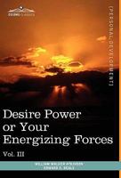 Personal Power Books (in 12 Volumes), Vol. III: Desire Power or Your Energizing Forces 1616404256 Book Cover