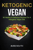 Ketogenic Vegan: 50 Healthy & Delicious Recipes for a Ketogenic Vegan Diet 1978214138 Book Cover