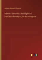 Memorie della vita e delle opere di Francesco Rosaspina, incisor bolognese (Italian Edition) 3385064910 Book Cover