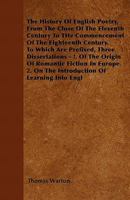 The History Of English Poetry, From The Close Of The Eleventh To The Commencement Of The Eighteenth Century: To Which Are Prefixed, Three Dissertations: 1. Of The Origin Of Romantic Fiction In Europe. 1144864704 Book Cover