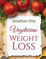 Vegetarian Weight Loss: How to Achieve Healthy Living & Low Fat Lifestyle (Special Diet Cookbooks & Vegetarian Recipes Collection) 1500663174 Book Cover