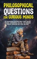 Philosophical Questions for Curious Minds: 497 Philosophical Questions About Ethics, Politics, Religion, Consciousness, Free Will, the Mind-Body ... Truth, and More (Philosophy for the Curious) 1922435503 Book Cover