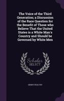 The Voice of the Third Generation; a Discussion of the Race Question for the Benefit of Those who Believe That the United States is a White Man's Coun 135937034X Book Cover
