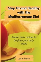 Stay Fit and Healthy with the Mediterranean Diet: Simple, tasty recipes to brighten your daily meals 1801903042 Book Cover