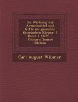 Die Wirkung Der Arzneimittel Und Gifte Im Gesunden Thierischen K�rper. I. Band. I. Heft. 0274986434 Book Cover