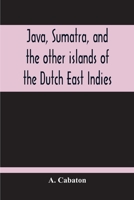 Java, Sumatra, And The Other Islands Of The Dutch East Indies 9354210309 Book Cover