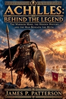 Achilles: BEHIND THE LEGEND: The Warrior Mind, the Hidden History, and the Man Beneath the Myth B0HMM1FDWS Book Cover