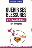 Guérir Ses Blessures d’Attachement En 5 étapes: Comprendre votre enfant intérieur et ses liens d’attachement. (French Edition) B0CRQ9RTQV Book Cover