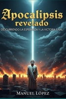 Apocalipsis Revelado: Descubriendo la Esperanza y la victoria final (Spanish Edition) B0F66ZJLMZ Book Cover