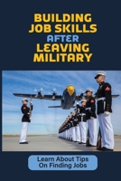 Building Job Skills After Leaving Military: Learn About Tips On Finding Jobs: Job Finding Guide null Book Cover
