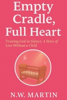 Empty Cradle, Full Heart: Trusting God In Silence: A story of Love Without A Child B0FDPX8VQD Book Cover