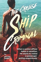 The Cruise Ship Criminal: When a police officer takes a vacation, he starts to notice a passenger acting suspiciously B08VYR5ZYL Book Cover