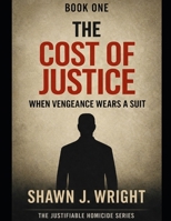 THE COST OF JUSTICE: WHEN VENGEANCE WEARS A SUIT B0GJP2G4MG Book Cover