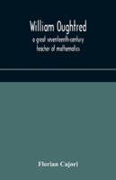 William Oughtred, a Great Seventeenth-century Teacher of Mathematics 9354176453 Book Cover