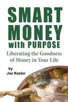 Smart Money with Purpose: Liberating the Goodness of Money in Your Life 1499162510 Book Cover