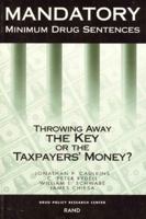 Mandatory Minimum Drug Sentences: Throwing Away the Key or the Taxpayers' Money? 0833024531 Book Cover