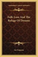 Folk-Lore and the Refuge of Dreams 1425344445 Book Cover