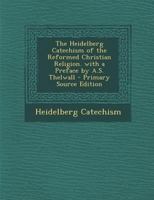 The Heidelberg Catechism of the Reformed Christian Religion. with a Preface by A.S. Thelwall 1293774901 Book Cover