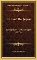 Der Bund Der Jugend: Lustspiel In Funf Aufzugen (1872) 1160428328 Book Cover