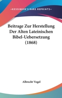 Beitrage Zur Herstellung Der Alten Lateinischen Bibel-Uebersetzung (1868) 0274039966 Book Cover