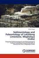 Sedimentology and Paleontology of Lakadong Limestone, Meghalaya (India): Integrated Sedimentological and Palaeontological Study of Lakadong Limestone Member of Mawsynram Area, Meghalaya 3845440376 Book Cover