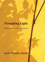 Threading Light: Explorations in Loss and Poetry 1926710118 Book Cover