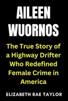 Aileen Wuornos: The True Story of a Highway Drifter Who Redefined Female Crime in America (America’s Infamous Crimes) B0FR2DSLKY Book Cover