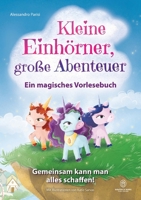 Kleine Einhörner, große Abenteuer - Ein magisches Vorlesebuch: Gemeinsam kann man alles schaffen! Ein ermutigendes Kinderbuch über Freundschaft, Mut, ... und innere Stärke für 4- bis 8-Jährige. 391196403X Book Cover