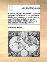 A defnce [sic] of the Account, published by Alexander Kilham, of his trial before the London conference, one thousand seven hundred and ninety-six: in ... Pawson, and Benson. Written by himself. 1140901125 Book Cover