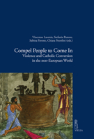 Compel People to Come in: Violence and Catholic Conversions in the Non-European World 8833130770 Book Cover