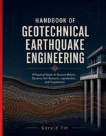 Handbook Of Geotechnical Earthquake Engineering: A Practical Guide to Ground Motion, Dynamic Soil Behavior, Liquefaction, and Foundations B0HGMMCHCY Book Cover