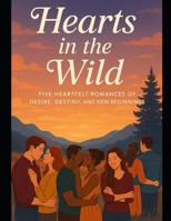 Hearts in the Wild: Five Heartfelt Romances of Desire, Destiny, and New Beginnings B0FNRTT629 Book Cover