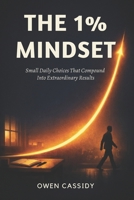 The 1% Mindset: Small Daily Choices That Compound Into Extraordinary Results B0GXGBCLRC Book Cover