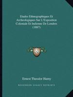 A0/00tudes Ethnographiques Et Archa(c)Ologiques Sur L'Exposition Coloniale Et Indienne de Londres (A0/00d.1887) 2012662277 Book Cover