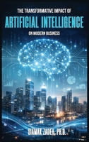 The Transformative Impact of Artificial Intelligence on Modern Business B0GSLSPY94 Book Cover