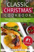 Classic Christmas Cookbook: 25 Warm, Cozy, Simple and Tasty Recipes for Christmas and New Year Party 1549946099 Book Cover