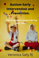 Autism Early Intervention and Prevention.: How to prevent autism during pregnancy. B0BC6CJTJB Book Cover