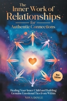 The Inner Work of Relationships for Authentic Connections: Healing Your Inner Child and Building Genuine Emotional Ties from Within B0DS3Q7RB5 Book Cover